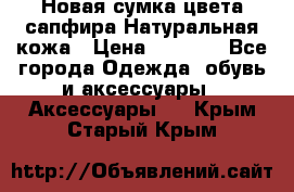 Новая сумка цвета сапфира.Натуральная кожа › Цена ­ 4 990 - Все города Одежда, обувь и аксессуары » Аксессуары   . Крым,Старый Крым